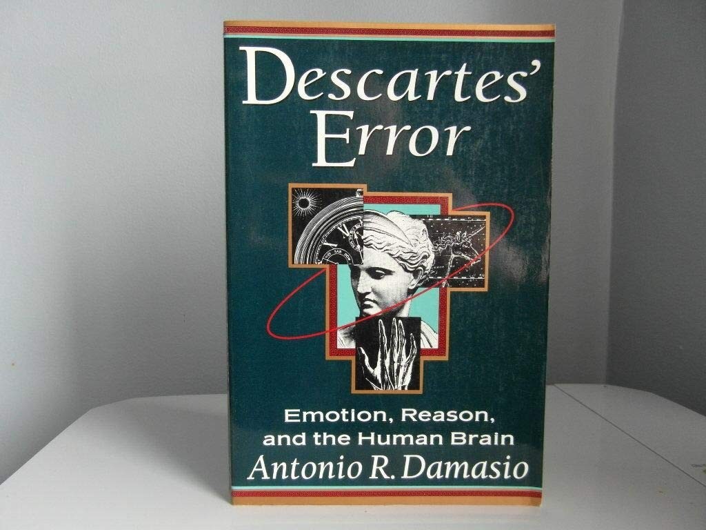 Descartes’ Error : Emotion, Reason, and the Human Brain