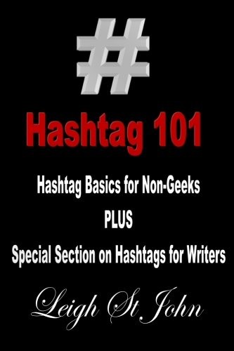 HASHTAG 101 – HASHTAG BASICS FOR NON-GEEKS: WITH A SPECIAL By St Leigh John NEW