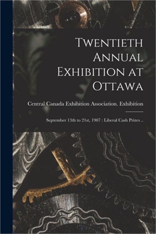 Twentieth Annual Exhibition at Ottawa [microform]: September 13th to 21st, 1907:
